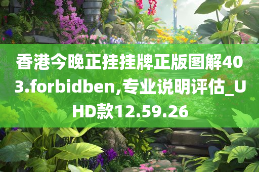 香港今晚正挂挂牌正版图解403.forbidben,专业说明评估_UHD款12.59.26