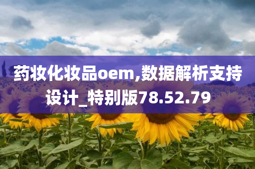 药妆化妆品oem,数据解析支持设计_特别版78.52.79