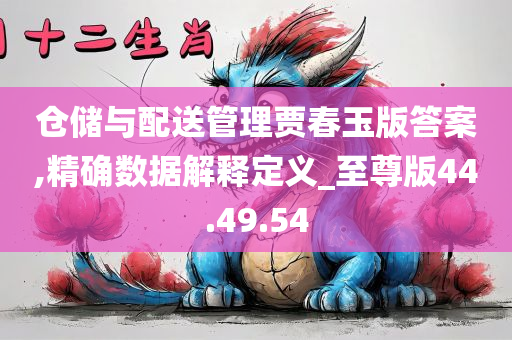 仓储与配送管理贾春玉版答案,精确数据解释定义_至尊版44.49.54