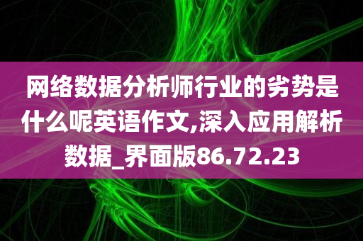 网络数据分析师行业的劣势是什么呢英语作文,深入应用解析数据_界面版86.72.23