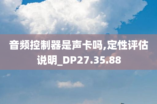 音频控制器是声卡吗,定性评估说明_DP27.35.88