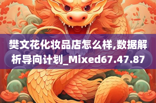 樊文花化妆品店怎么样,数据解析导向计划_Mixed67.47.87