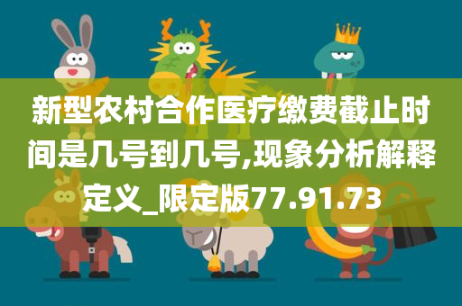 新型农村合作医疗缴费截止时间是几号到几号,现象分析解释定义_限定版77.91.73