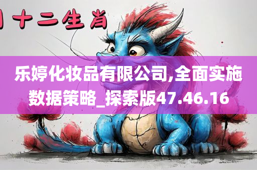 乐婷化妆品有限公司,全面实施数据策略_探索版47.46.16