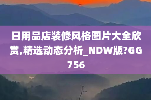 日用品店装修风格图片大全欣赏,精选动态分析_NDW版?GG756