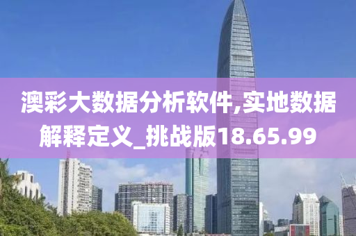 澳彩大数据分析软件,实地数据解释定义_挑战版18.65.99