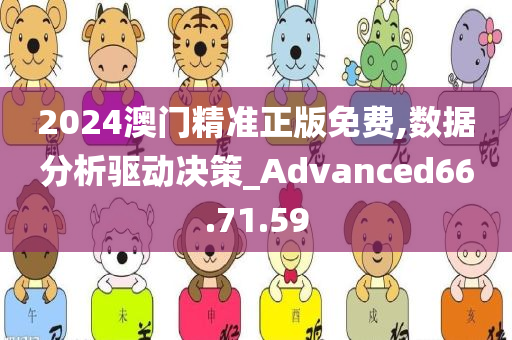 2024澳门精准正版免费,数据分析驱动决策_Advanced66.71.59