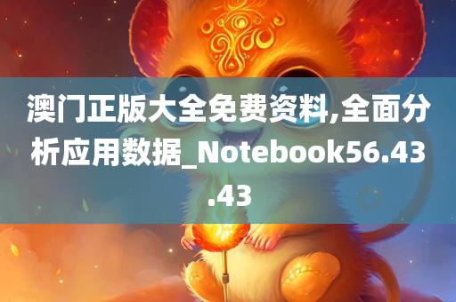 澳门正版大全免费资料,全面分析应用数据_Notebook56.43.43