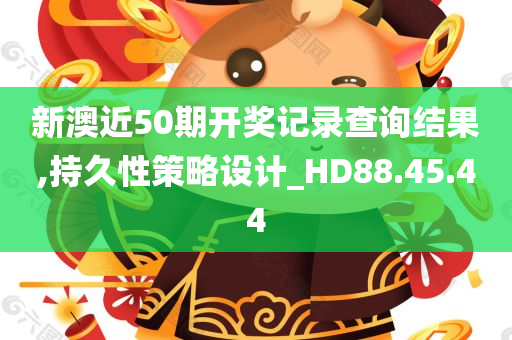 新澳近50期开奖记录查询结果,持久性策略设计_HD88.45.44