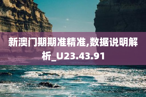 新澳门期期准精准,数据说明解析_U23.43.91