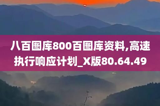 八百图库800百图库资料,高速执行响应计划_X版80.64.49