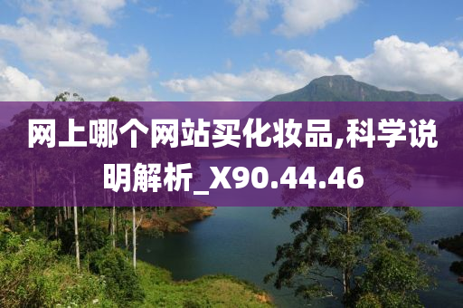 网上哪个网站买化妆品,科学说明解析_X90.44.46