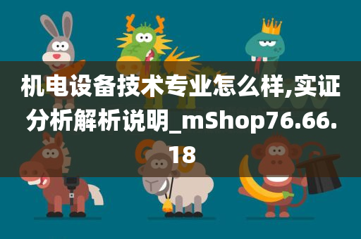 机电设备技术专业怎么样,实证分析解析说明_mShop76.66.18