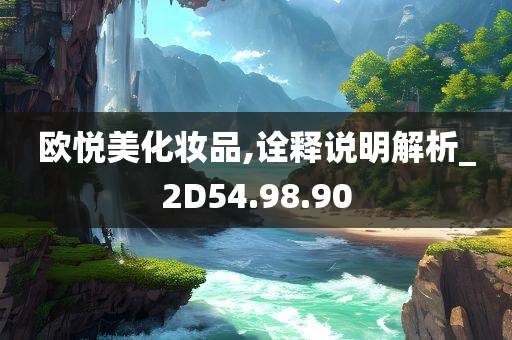 欧悦美化妆品,诠释说明解析_2D54.98.90