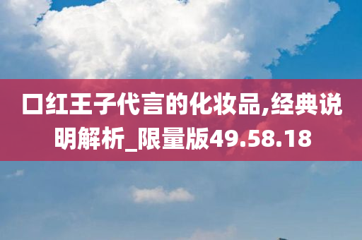 口红王子代言的化妆品,经典说明解析_限量版49.58.18