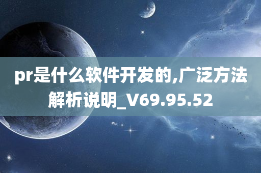 pr是什么软件开发的,广泛方法解析说明_V69.95.52