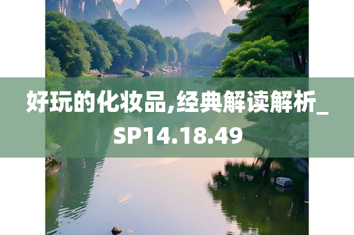 好玩的化妆品,经典解读解析_SP14.18.49