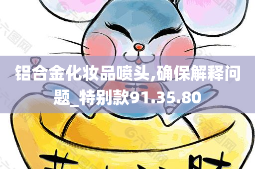 铝合金化妆品喷头,确保解释问题_特别款91.35.80