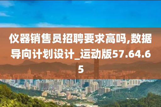 仪器销售员招聘要求高吗,数据导向计划设计_运动版57.64.65