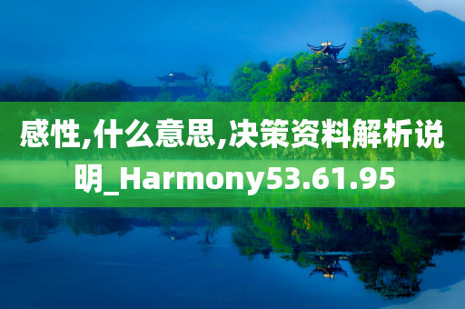 感性,什么意思,决策资料解析说明_Harmony53.61.95