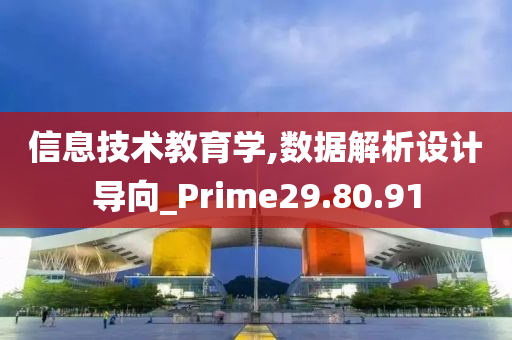 信息技术教育学,数据解析设计导向_Prime29.80.91