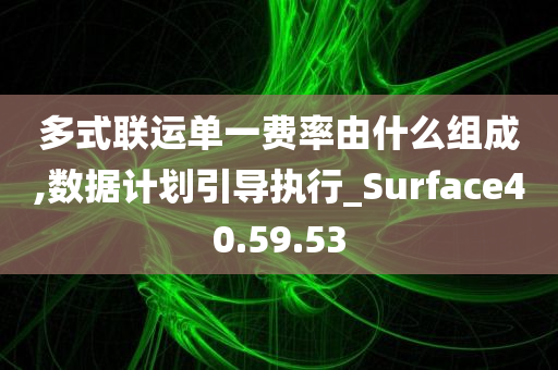 多式联运单一费率由什么组成,数据计划引导执行_Surface40.59.53