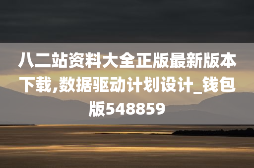 八二站资料大全正版最新版本下载,数据驱动计划设计_钱包版548859