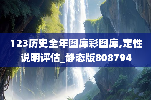 123历史全年图库彩图库,定性说明评估_静态版808794