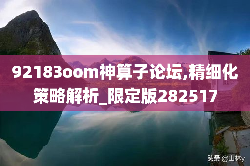 92183oom神算子论坛,精细化策略解析_限定版282517