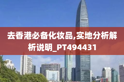 去香港必备化妆品,实地分析解析说明_PT494431