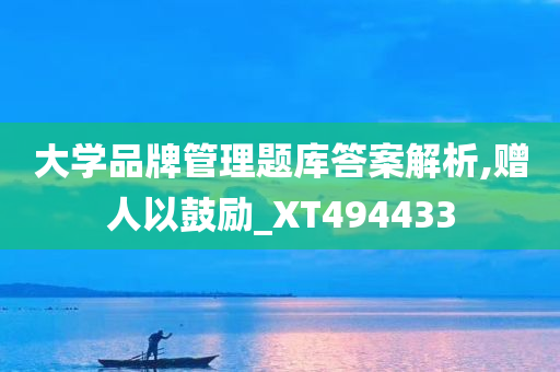 大学品牌管理题库答案解析,赠人以鼓励_XT494433