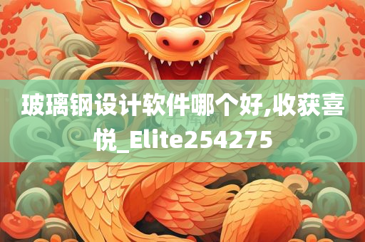 玻璃钢设计软件哪个好,收获喜悦_Elite254275