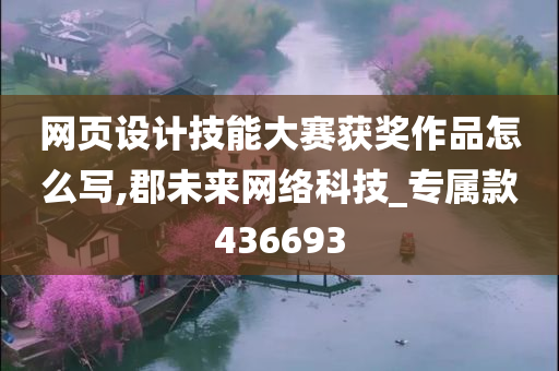 网页设计技能大赛获奖作品怎么写,郡未来网络科技_专属款436693