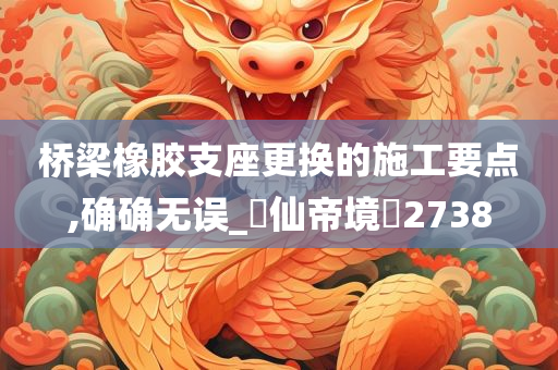 桥梁橡胶支座更换的施工要点,确确无误_‌仙帝境‌2738