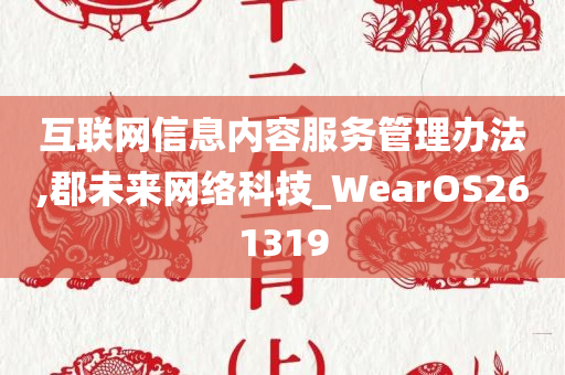 互联网信息内容服务管理办法,郡未来网络科技_WearOS261319