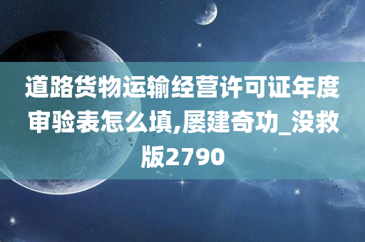 道路货物运输经营许可证年度审验表怎么填,屡建奇功_没救版2790