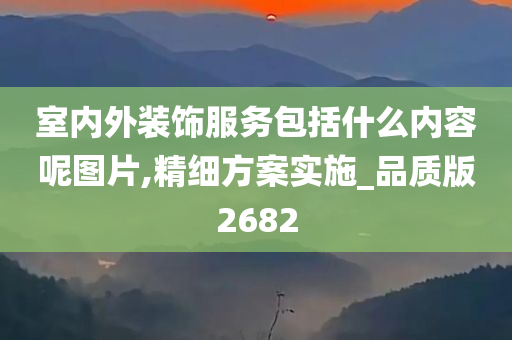 室内外装饰服务包括什么内容呢图片,精细方案实施_品质版2682