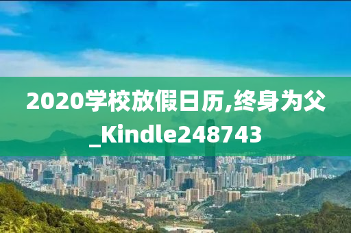 2020学校放假日历,终身为父_Kindle248743