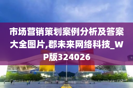 市场营销策划案例分析及答案大全图片,郡未来网络科技_WP版324026