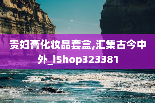 贵妇膏化妆品套盒,汇集古今中外_iShop323381