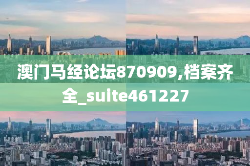 澳门马经论坛870909,档案齐全_suite461227