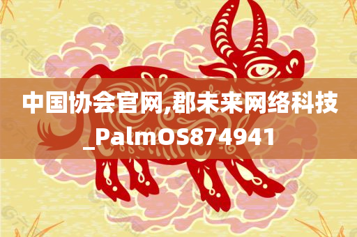 中国协会官网,郡未来网络科技_PalmOS874941