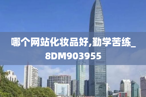 哪个网站化妆品好,勤学苦练_8DM903955