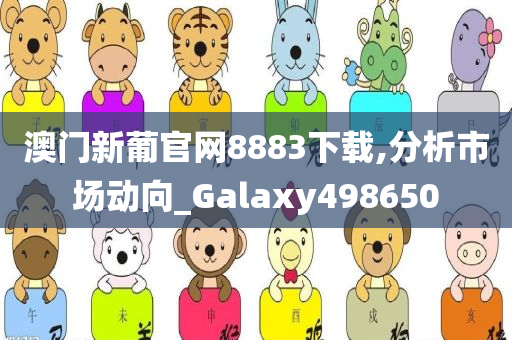 澳门新葡官网8883下载,分析市场动向_Galaxy498650