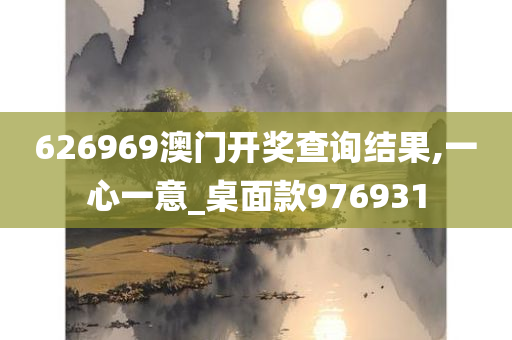 626969澳门开奖查询结果,一心一意_桌面款976931