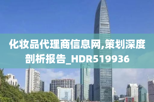 化妆品代理商信息网,策划深度剖析报告_HDR519936