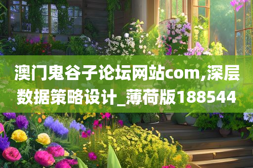 澳门鬼谷子论坛网站com,深层数据策略设计_薄荷版188544