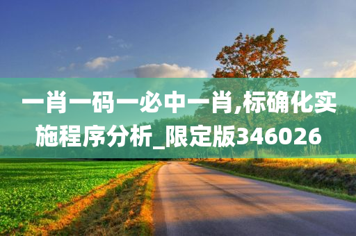 一肖一码一必中一肖,标确化实施程序分析_限定版346026