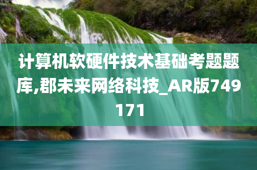 计算机软硬件技术基础考题题库,郡未来网络科技_AR版749171