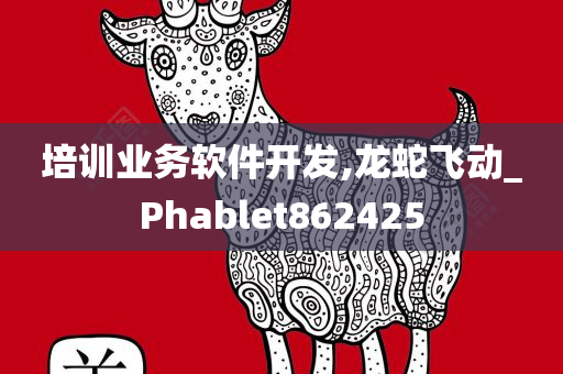 培训业务软件开发,龙蛇飞动_Phablet862425